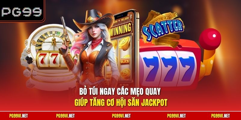 Bỏ túi ngay các mẹo quay giúp tăng cơ hội săn Jackpot