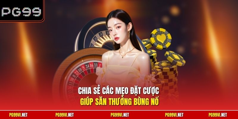 Chia sẻ các mẹo đặt cược giúp săn thưởng bùng nổ
