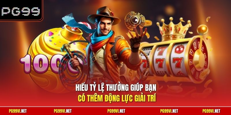 Hiểu tỷ lệ thưởng giúp bạn có thêm động lực giải trí